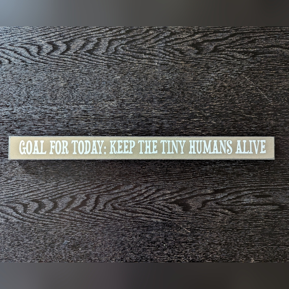Keep the Tiny Humans Alive Wooden Sign